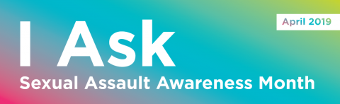 Image reading I Ask, Sexual Assault Awareness Month, April 2019