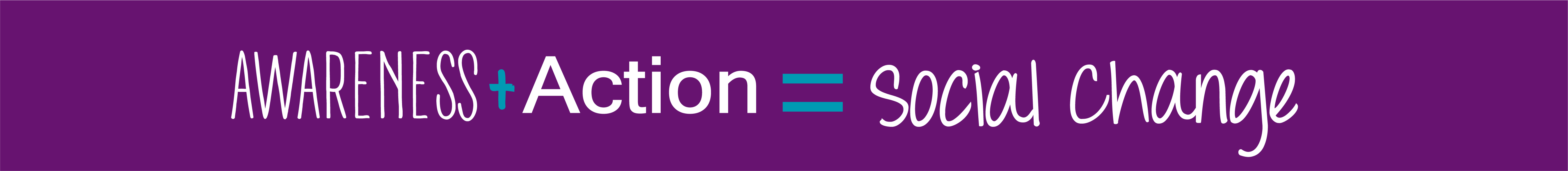 Purple banner with the text Action + Awareness = Social Change